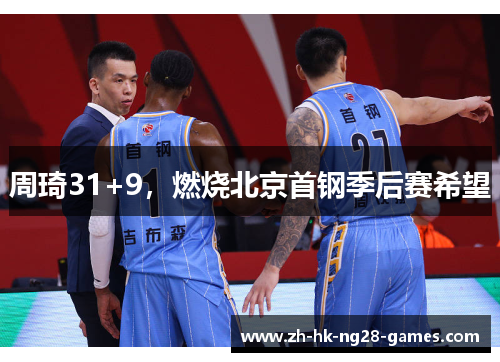 周琦31+9,燃烧北京首钢季后赛希望 周琦31+9,燃烧北京首钢季后赛希望