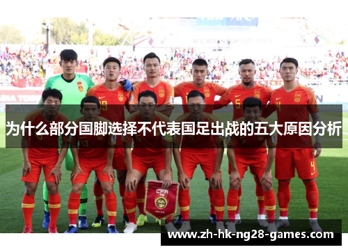 为什么部分国脚选择不代表国足出战的五大原因分析 为什么部分国脚选择不代表国足出战的五大原因分析