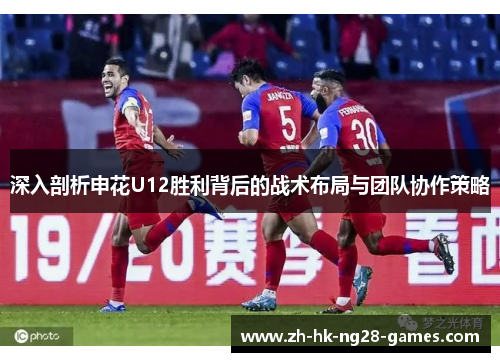 深入剖析申花U12胜利背后的战术布局与团队协作策略 深入剖析申花U12胜利背后的战术布局与团队协作策略