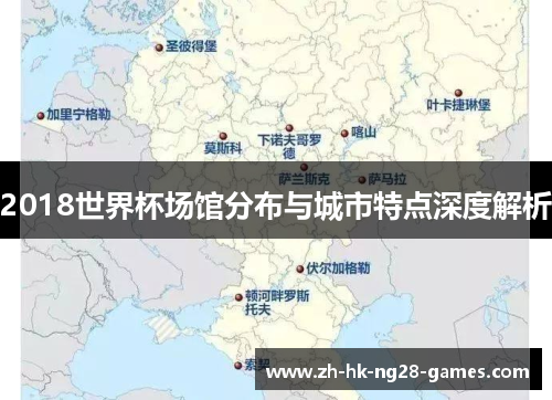2018世界杯场馆分布与城市特点深度解析 2018世界杯场馆分布与城市特点深度解析