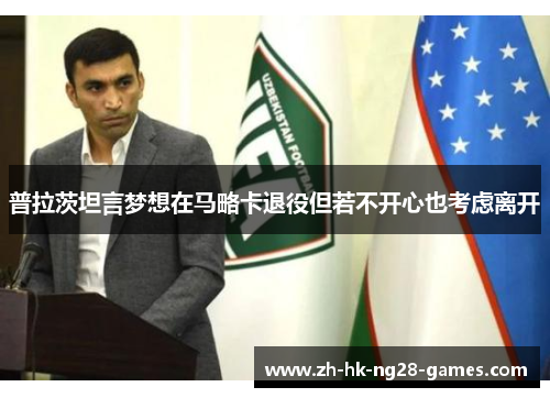 普拉茨坦言梦想在马略卡退役但若不开心也考虑离开 普拉茨坦言梦想在马略卡退役但若不开心也考虑离开