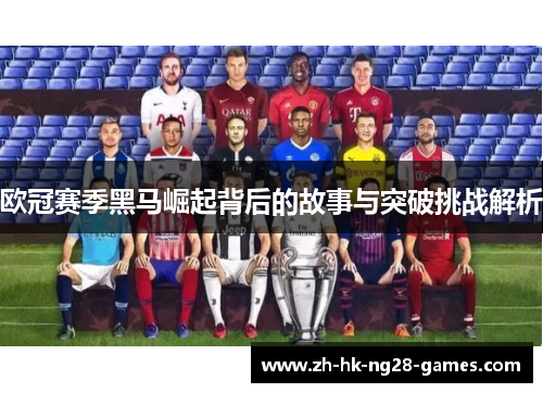 欧冠赛季黑马崛起背后的故事与突破挑战解析
