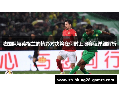 法国队与英格兰的精彩对决将在何时上演赛程详细解析