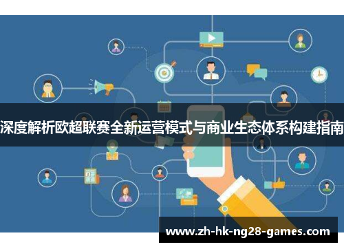 深度解析欧超联赛全新运营模式与商业生态体系构建指南