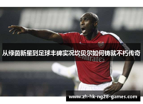 从绿茵新星到足球丰碑实况坎贝尔如何铸就不朽传奇