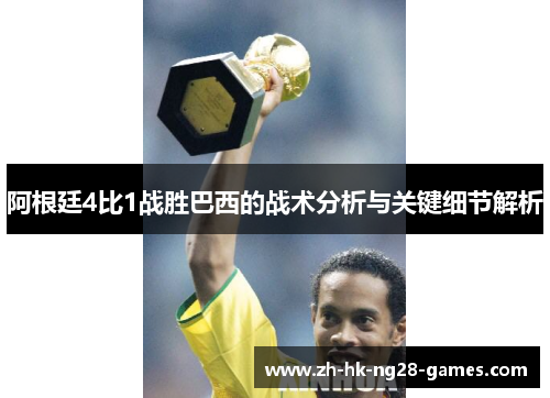 阿根廷4比1战胜巴西的战术分析与关键细节解析 阿根廷4比1战胜巴西的战术分析与关键细节解析