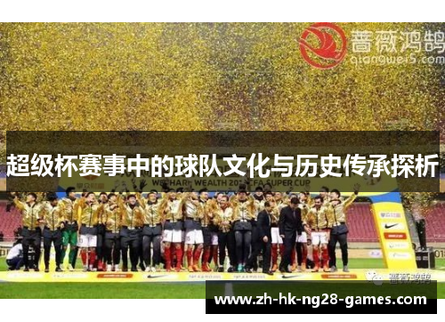 超级杯赛事中的球队文化与历史传承探析