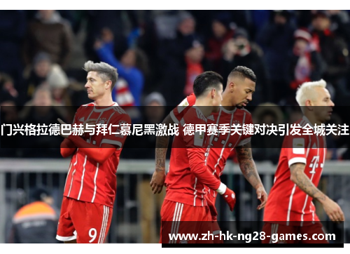 门兴格拉德巴赫与拜仁慕尼黑激战 德甲赛季关键对决引发全城关注