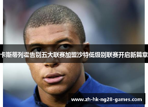 卡斯蒂列霍告别五大联赛加盟沙特低级别联赛开启新篇章