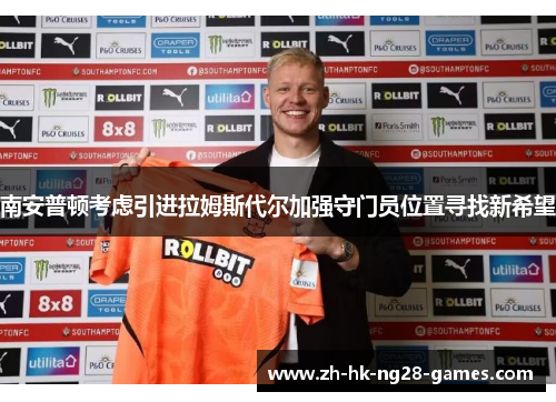 南安普顿考虑引进拉姆斯代尔加强守门员位置寻找新希望