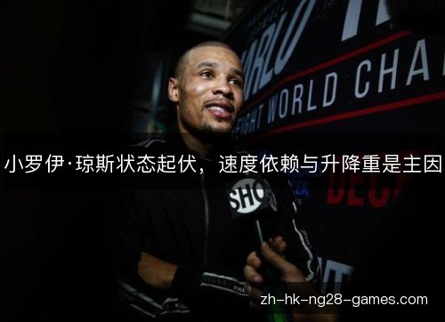 小罗伊·琼斯状态起伏，速度依赖与升降重是主因