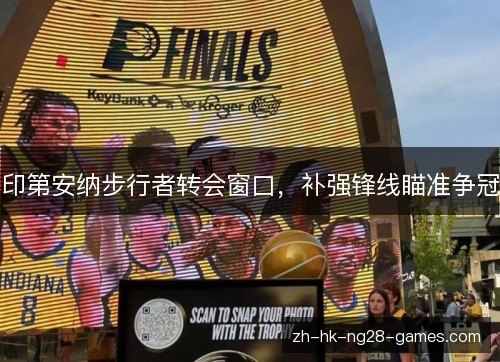 印第安纳步行者转会窗口，补强锋线瞄准争冠