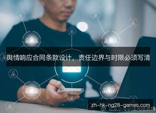 舆情响应合同条款设计，责任边界与时限必须写清